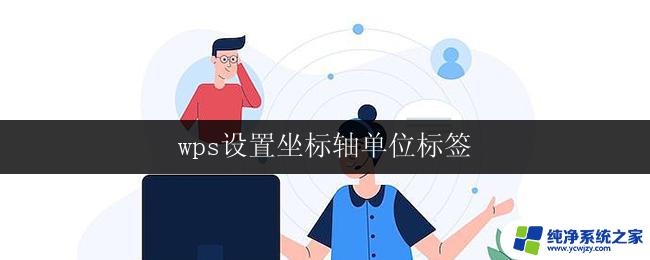 wps设置坐标轴单位标签 wps如何设置坐标轴单位标签