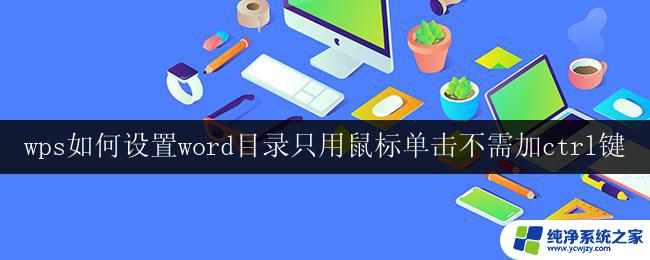 wps如何设置word目录只用鼠标单击不需加ctrl键 wps如何设置word目录鼠标单击