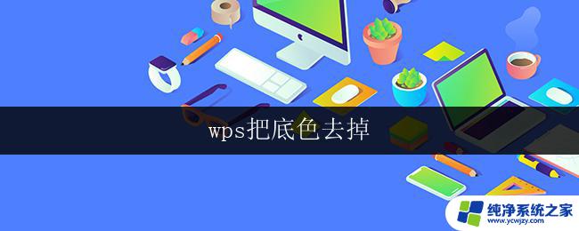 wps把底色去掉 wps怎么去掉文字底色