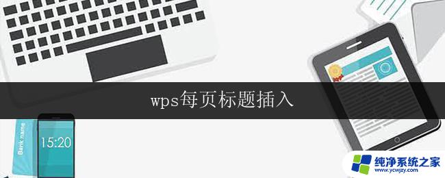 wps每页标题插入 wps每页标题插入的操作步骤