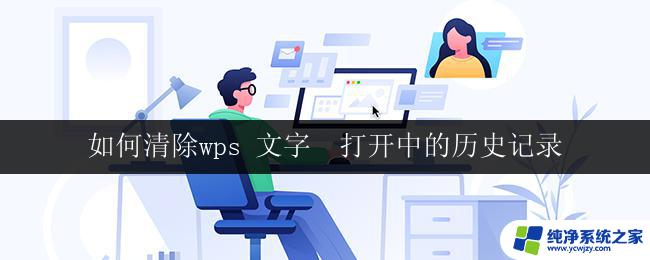 如何清除wps 文字  打开中的历史记录 wps文字中如何清除打开历史记录