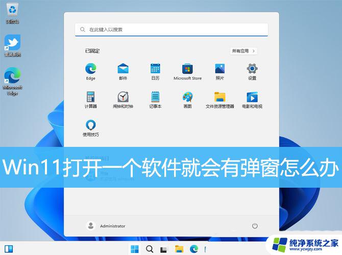 win11启动后有弹窗但很快 Win11打开软件总是出现弹窗怎么办