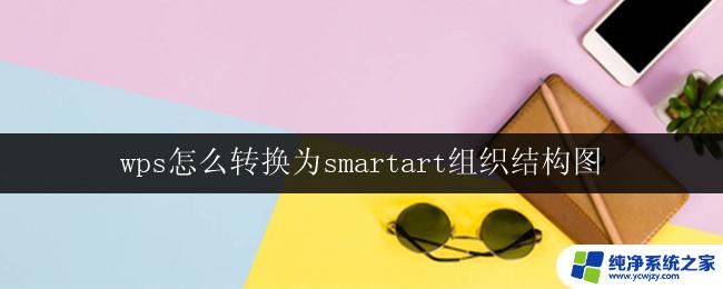 wps怎么转换为smartart组织结构图 wps转换为smartart组织结构图的步骤