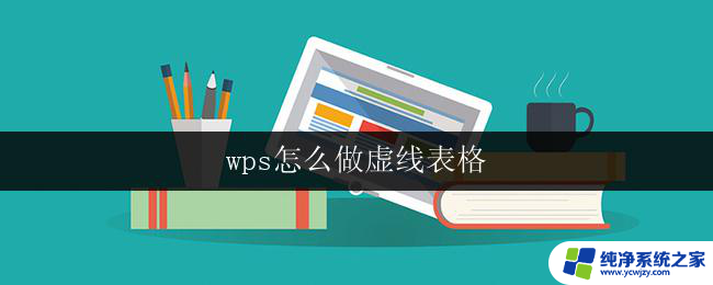 wps怎么做虚线表格 wps怎么在表格中添加虚线边框