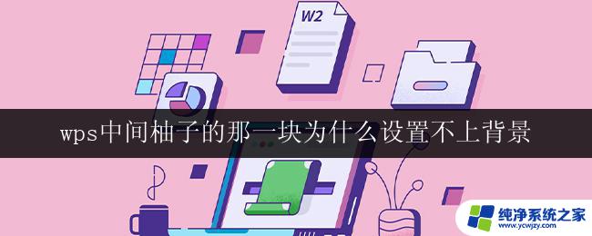 wps中间柚子的那一块为什么设置不上背景 wps中间柚子的背景设置问题