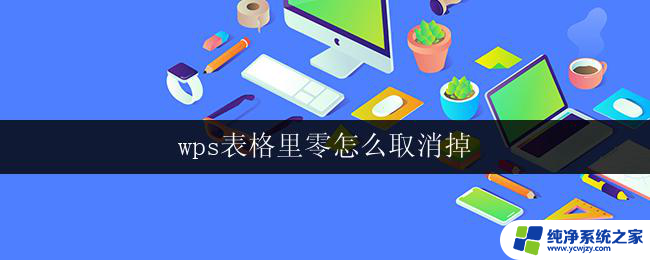 wps表格里零怎么取消掉 取消wps表格中的零数值