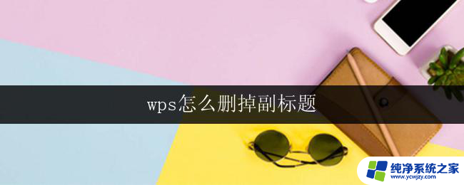 wps怎么删掉副标题 wps文档副标题怎么删掉