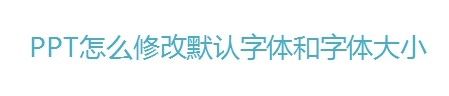 ppt默认字体大小 如何在PPT2010中修改默认字体和字体大小