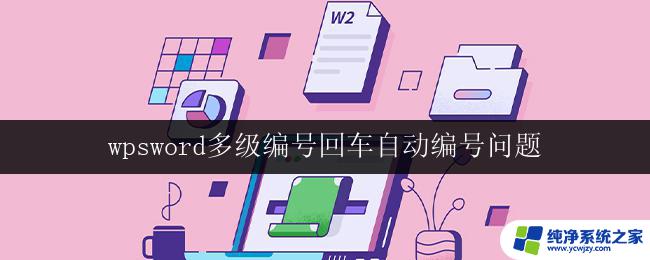 wpsword多级编号回车自动编号问题 wps文字多级编号回车自动编号问题如何解决