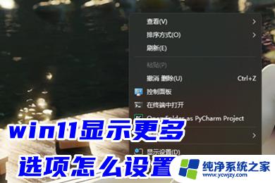 win11自动展开更多选项 Win11右键菜单如何自动展开二级菜单