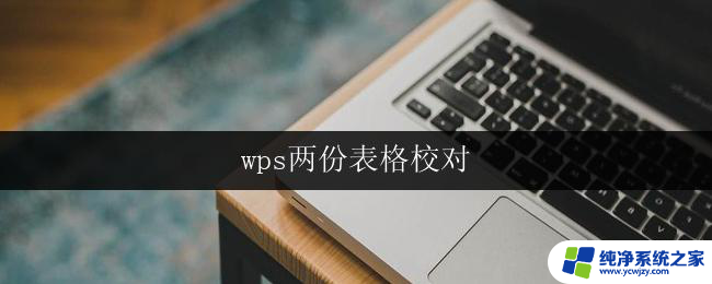 wps两份表格校对 wps两份表格校对步骤