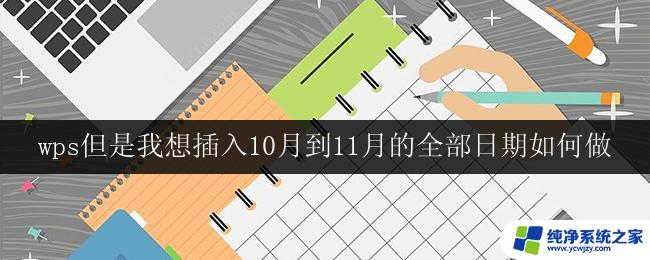 wps但是我想插入10月到11月的全部日期如何做 wps如何插入10月到11月的所有日期